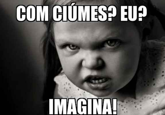 Sério? Ciúmes?