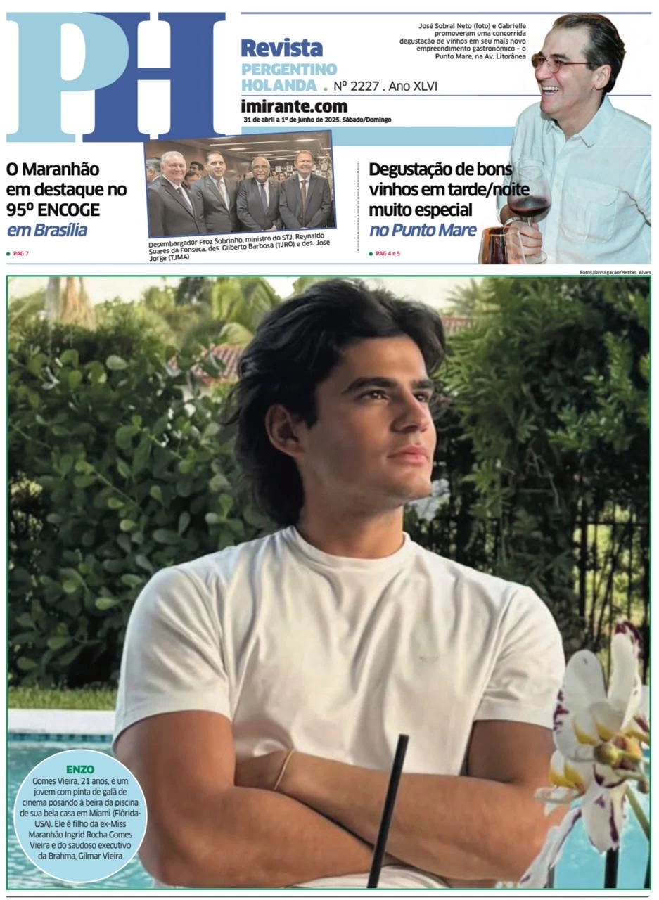 DESTAQUE de Capa da edição deste fim de semana do PH Revista, o bonito jovem Enzo Gomes Vieira. Com pinta de galã de cinema, 21 anos, filho da ex-Miss Maranhão Ingrid Rocha Gomes Vieira e do saudoso executivo da Brahma, Gilmar Vieira, Enzo posa à beira da piscina de sua bela casa em Miami (Flórida-USA)
